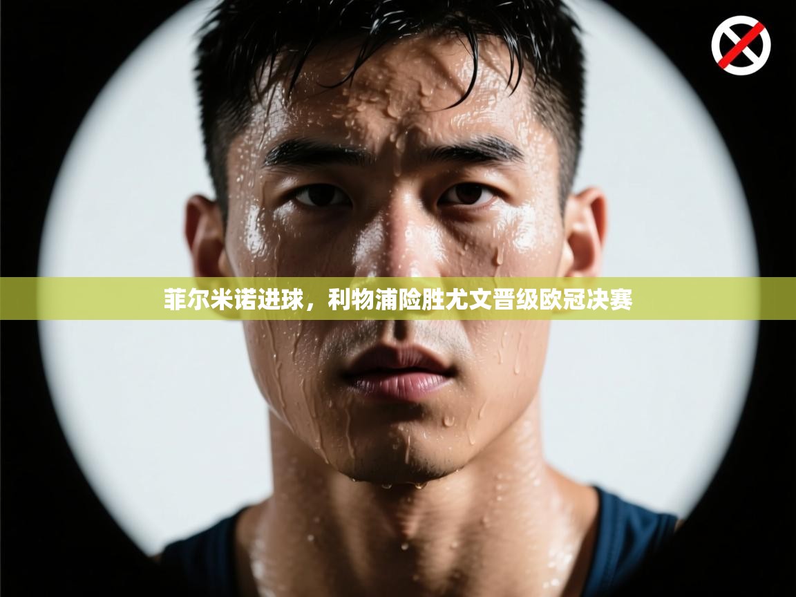 菲尔米诺进球，利物浦险胜尤文晋级欧冠决赛  第1张