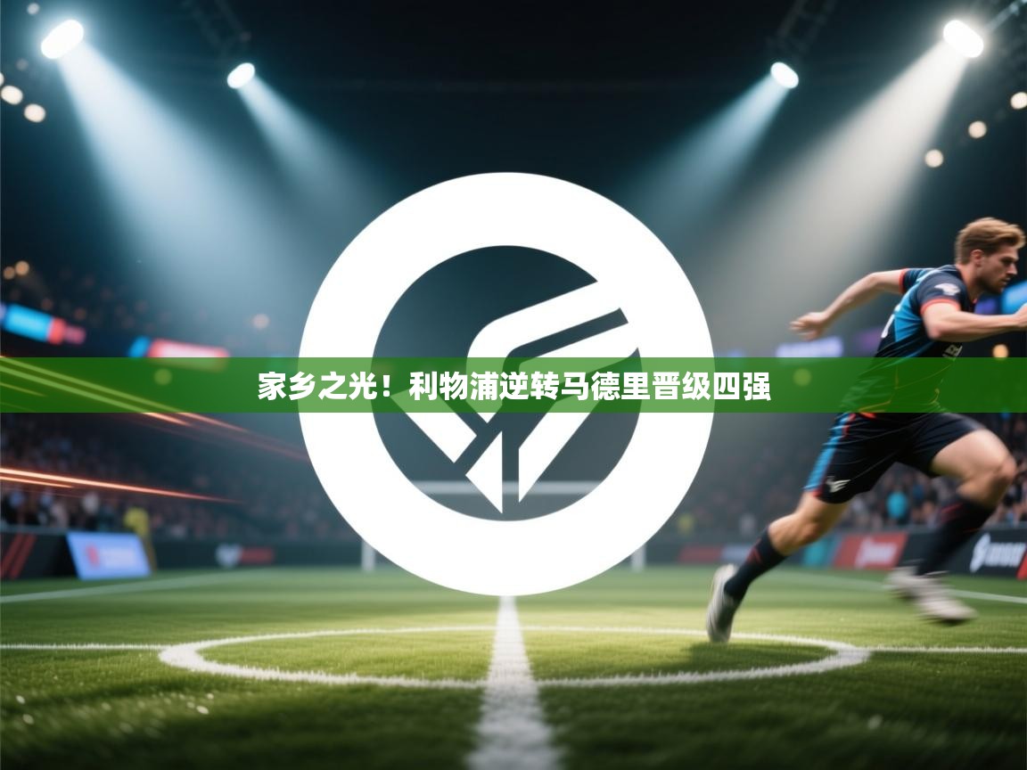 家乡之光！利物浦逆转马德里晋级四强  第1张