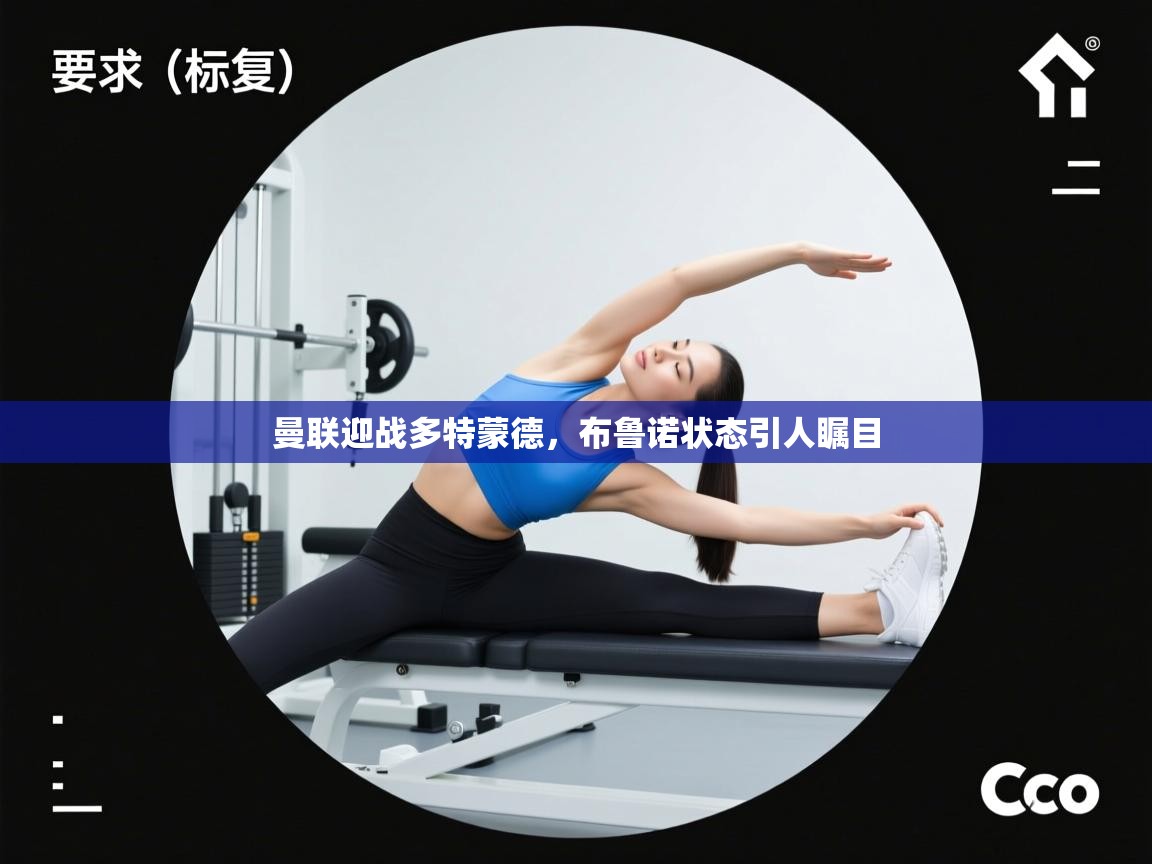 曼联迎战多特蒙德,布鲁诺状态引人瞩目 第2张